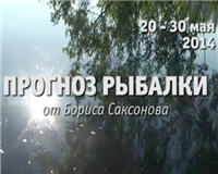Видео «Прогноз рыбалки от Бориса Саксонова» — 20 — 30 мая 2014